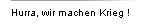 Hurra, wir machen Krieg !